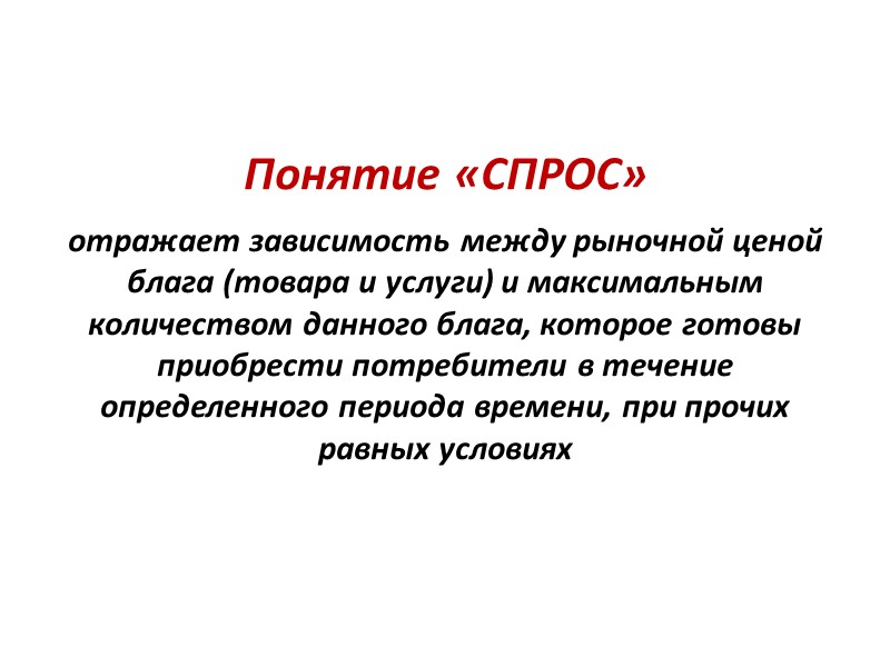 Понятие «СПРОС» отражает зависимость между рыночной ценой блага (товара и услуги) и максимальным количеством